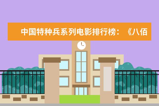 中国特种兵系列电影排行榜：《八佰》上榜，第四明星璀璨 哈利波特六大美女排行榜：卢娜上榜，第一拒绝了英国王子的求爱