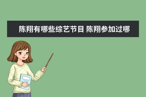 陈翔有哪些综艺节目 陈翔参加过哪些综艺节目,要全部