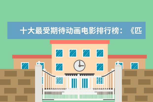 十大最受期待动画电影排行榜：《匹诺曹》上榜，第六真人动画 宇宙科幻电影排行榜
