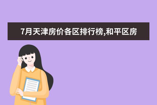 7月天津房价各区排行榜,和平区房价上涨河西区房价下降 7月巴州各区房价排行榜,库尔勒市房价下降0.72%尉犁县房价上涨