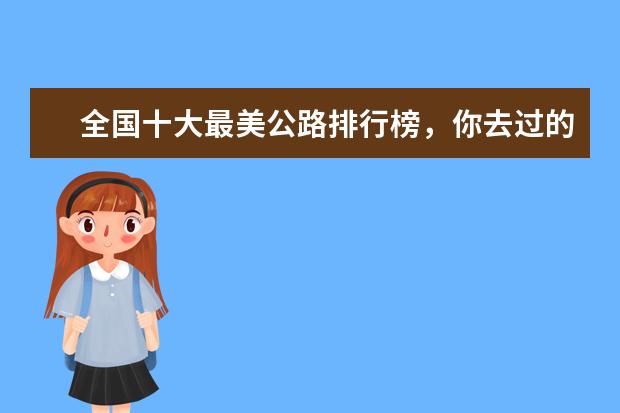 全国十大最美公路排行榜，你去过的公路有它们美吗 北京旅游必去景点排行榜，带你体验地地道道的北京味儿