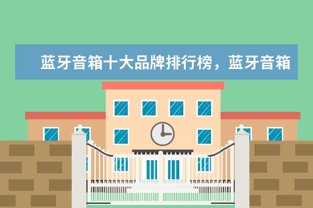 蓝牙音箱十大品牌排行榜，蓝牙音箱哪个品牌比较好 500元左右智能手机排行榜