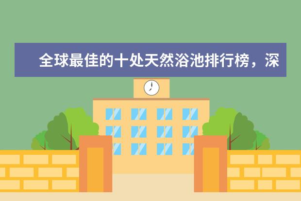 全球最佳的十处天然浴池排行榜，深受欢迎等你来 阿婆寨玻璃吊桥你敢去吗