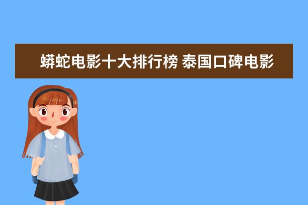 蟒蛇电影十大排行榜 泰国口碑电影排行榜，细数十部广受好评的泰国电影