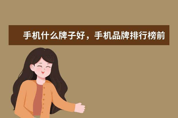 手机什么牌子好，手机品牌排行榜前十名 世界上最贵的手机品牌：诺基亚vertu(入驻京东售价247万)