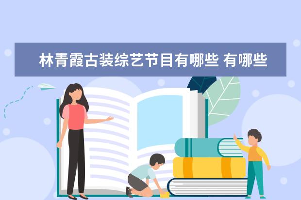 林青霞古装综艺节目有哪些 有哪些曾经惊艳了一个时代的女明星?