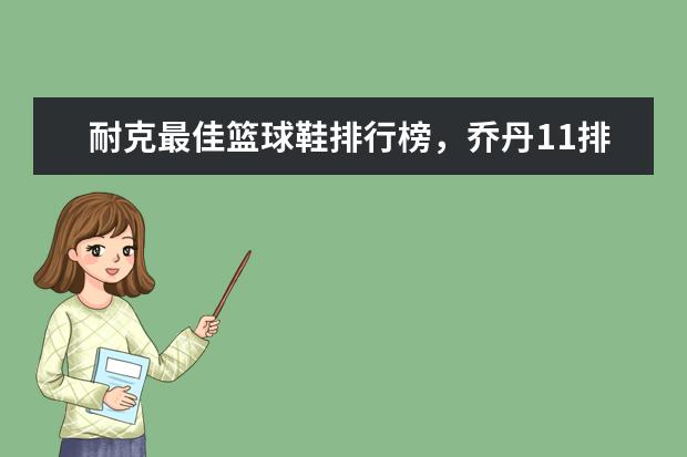 耐克最佳篮球鞋排行榜，乔丹11排第五，第一真难让人猜到 跑鞋品牌排行榜