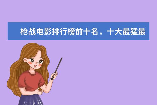 枪战电影排行榜前十名，十大最猛最好看的枪战电影推荐 记录不一样的真实世界