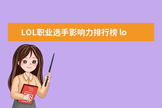 LOL职业选手影响力排行榜 lol最受欢迎英雄排行榜