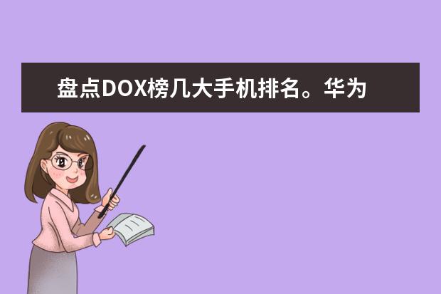 盘点DOX榜几大手机排名。华为 元左右的手机哪款好