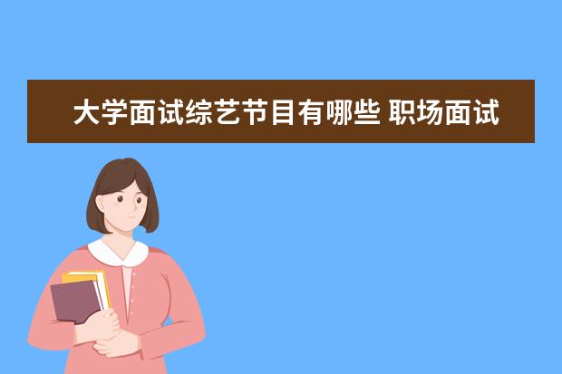 大学面试综艺节目有哪些 职场面试的综艺