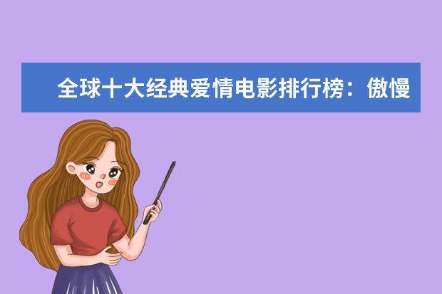 全球十大经典爱情电影排行榜：傲慢与偏见上榜，第一乃经典之作 无人能超越的经典恐怖片推荐：全球十大恐怖片排行榜