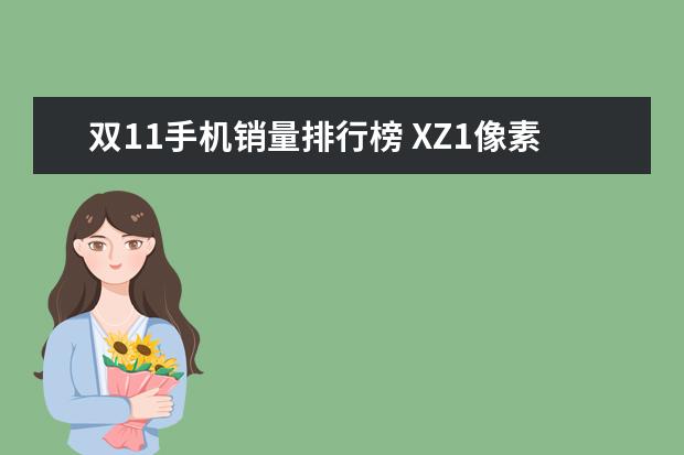 双11手机销量排行榜 XZ1像素190万