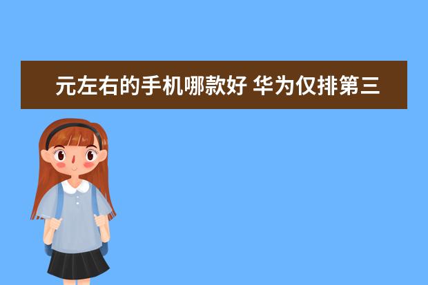 元左右的手机哪款好 华为仅排第三