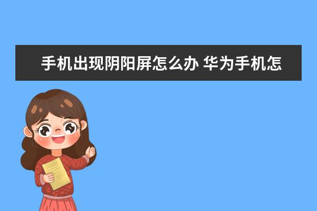 手机出现阴阳屏怎么办 华为手机怎么把照片导入苹果手机