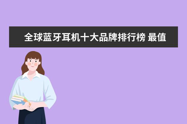 全球蓝牙耳机十大品牌排行榜 最值得入手的手机
