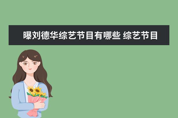 曝刘德华综艺节目有哪些 综艺节目为何很少见到刘德华和张学友等艺人? - 百度...
