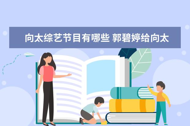 向太综艺节目有哪些 郭碧婷给向太洗脚是综艺吗是哪一期