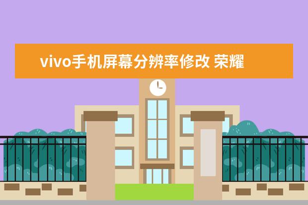 vivo手机屏幕分辨率修改 荣耀10有没有红外线功能