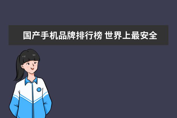 国产手机品牌排行榜 世界上最安全的安卓手机