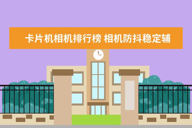 卡片机相机排行榜 相机防抖稳定辅助工具：独脚架