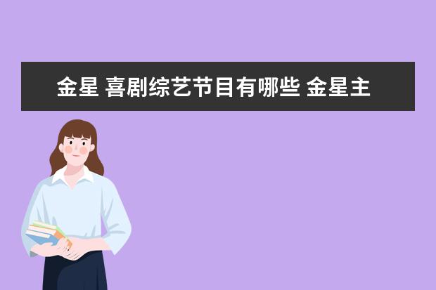 金星 喜剧综艺节目有哪些 金星主持的节目有哪些?