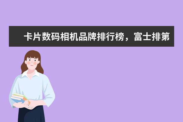 卡片数码相机品牌排行榜，富士排第五，第一毫无争议 如何预防