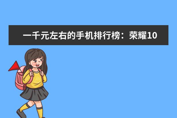 一千元左右的手机排行榜：荣耀10青春版上榜 最新笔记本可靠性排行榜