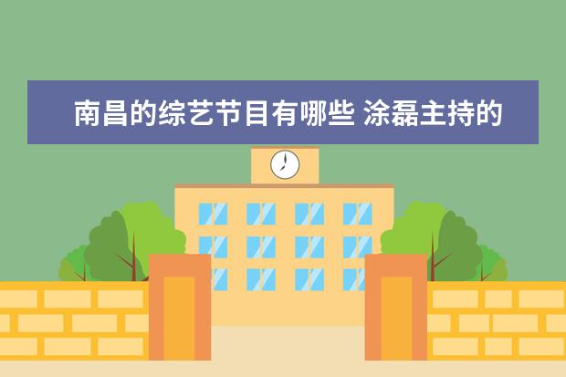南昌的综艺节目有哪些 涂磊主持的节目有哪些?