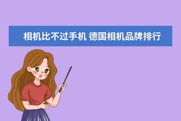 相机比不过手机 德国相机品牌排行榜，盘点德国那些受欢迎的经典相机