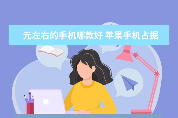 元左右的手机哪款好 苹果手机占据三位