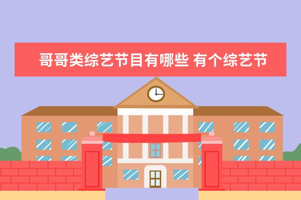 哥哥类综艺节目有哪些 有个综艺节目叫什么哥哥
