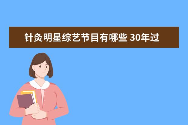 针灸明星综艺节目有哪些 30年过去,《新白娘子》里的那些小角色现在还在断桥...