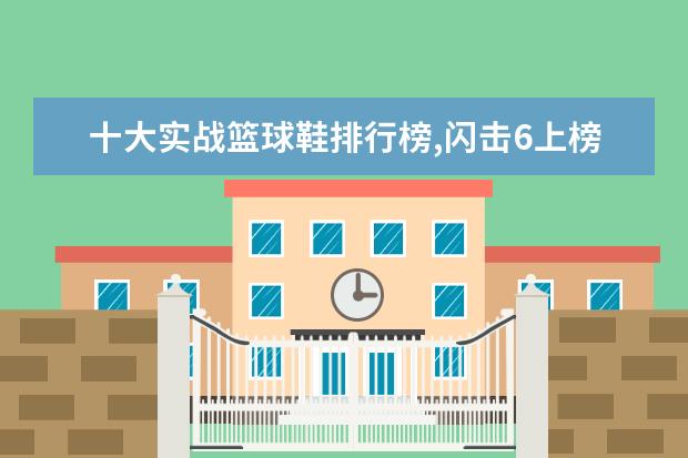 十大实战篮球鞋排行榜,闪击6上榜AJ34第一 淘宝户外品牌销量排行榜前十，淘宝销量最好的户外品牌推荐