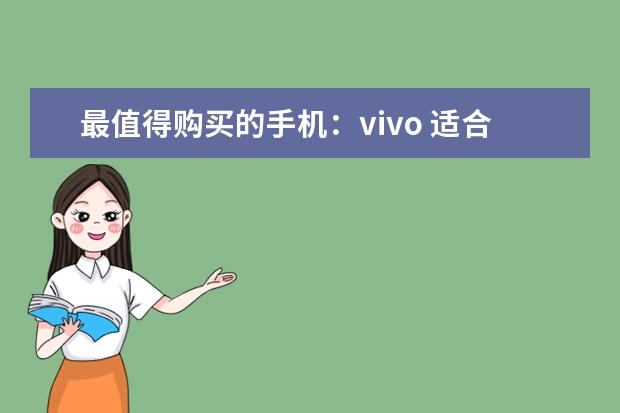 最值得购买的手机：vivo 适合女生用的智能手机排行