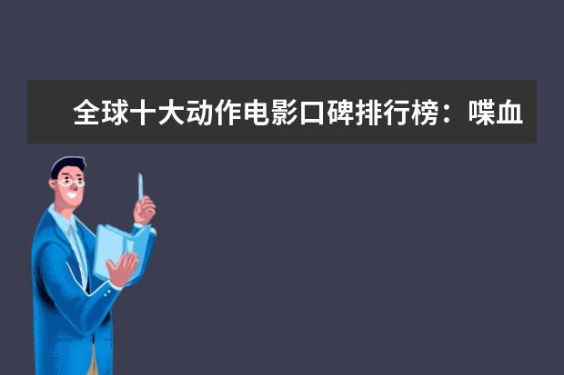 全球十大动作电影口碑排行榜：喋血双雄上榜，第一评分最高 最新电影票房排名，情人节城市电影票房排行榜