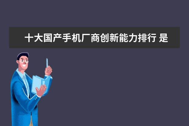 十大国产手机厂商创新能力排行 是美还是丑，你见过几款