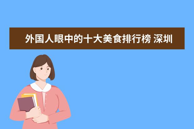 外国人眼中的十大美食排行榜 深圳十大火锅店排行榜：状元甲上榜，它适合一个人吃火锅