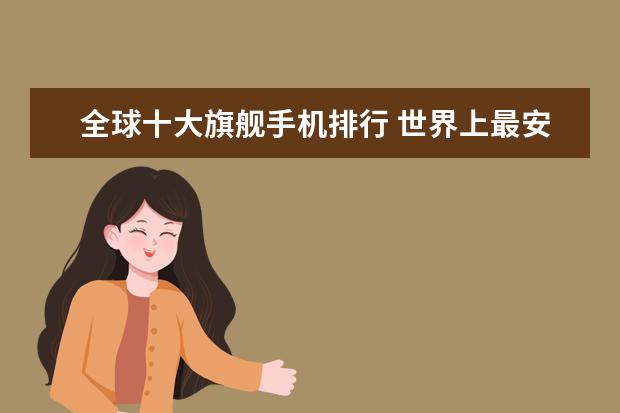 全球十大旗舰手机排行 世界上最安全的手机