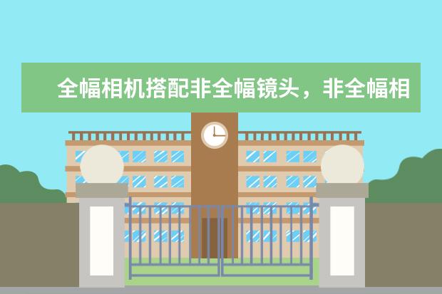 全幅相机搭配非全幅镜头，非全幅相机搭配全幅镜头，效果怎样 单反相机九种常见滤镜介绍