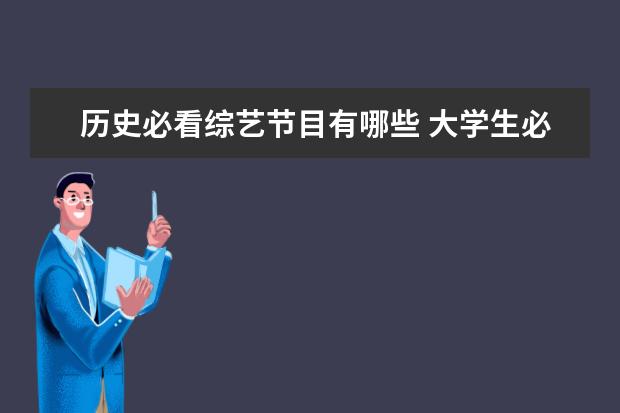 历史必看综艺节目有哪些 大学生必看的综艺节目有哪些?