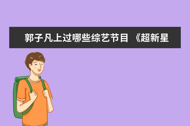 郭子凡上过哪些综艺节目 《超新星全运会》都有哪些明星参加?有什么看点? - ...