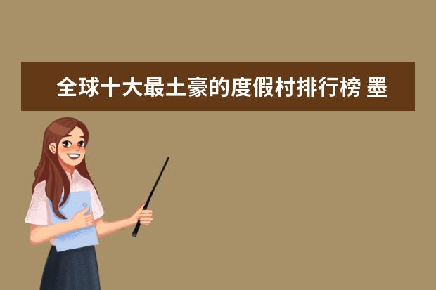 全球十大最土豪的度假村排行榜 墨西哥不得不看的10大景点排行榜