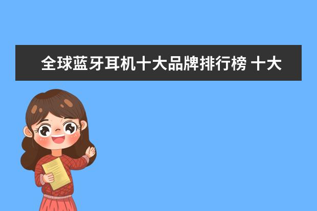 全球蓝牙耳机十大品牌排行榜 十大热门手机排行榜