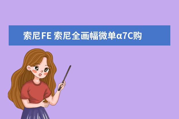 索尼FE 索尼全画幅微单α7C购买建议