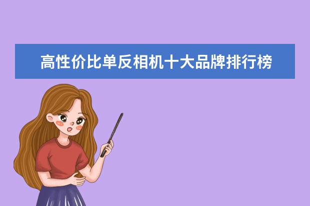 高性价比单反相机十大品牌排行榜 为什么我一直推荐全画幅单反相机