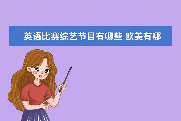 英语比赛综艺节目有哪些 欧美有哪些平民唱歌选秀节目,讲出这些节目的中文全...