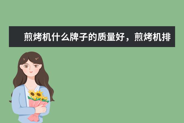煎烤机什么牌子的质量好，煎烤机排名前十的品牌有哪些(附最新排行榜前十名单) 十佳手机排行榜前十名5g(附最新排名前十名单)