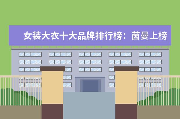女装大衣十大品牌排行榜：茵曼上榜 男毛呢大衣哪个牌子好