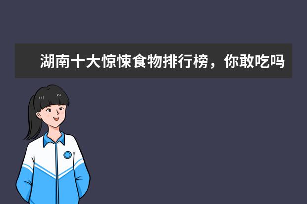 湖南十大惊悚食物排行榜，你敢吃吗 幼儿辅食推荐：中国幼儿辅食排行榜10强